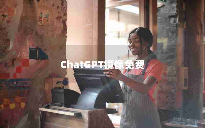 ChatGPT镜像免费(ChatGPT中国免费网页版)