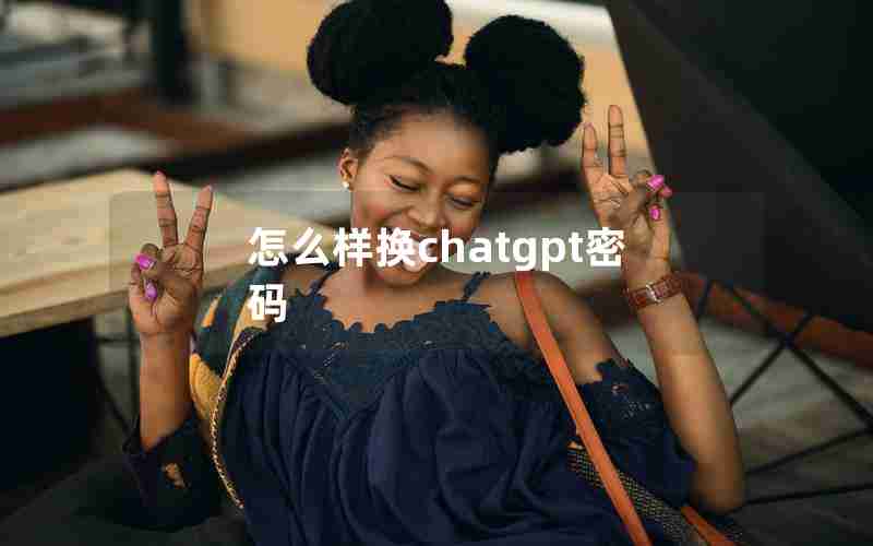 怎么样换chatgpt密码-手机设置变成tetapan