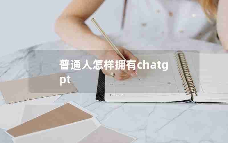 普通人怎样拥有chatgpt