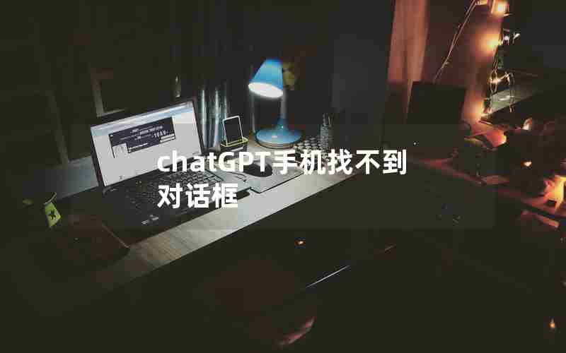 chatGPT手机找不到对话框