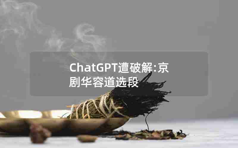 ChatGPT遭破解:京剧华容道选段