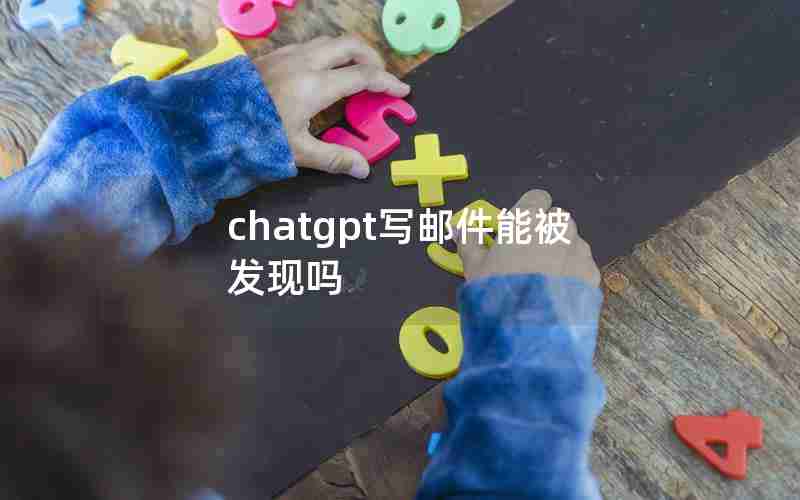 chatgpt写邮件能被发现吗