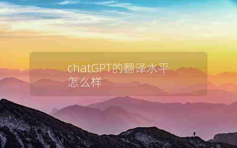 chatGPT的翻译水平怎么样