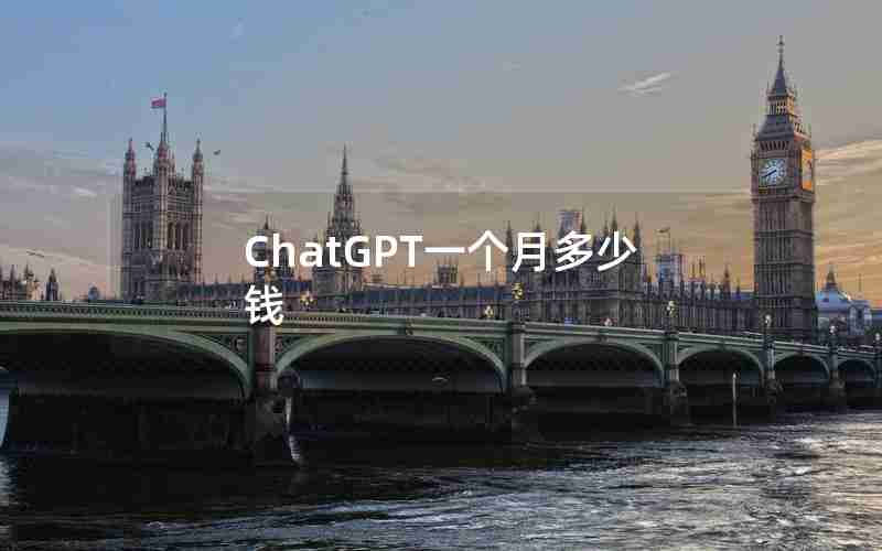 ChatGPT一个月多少钱