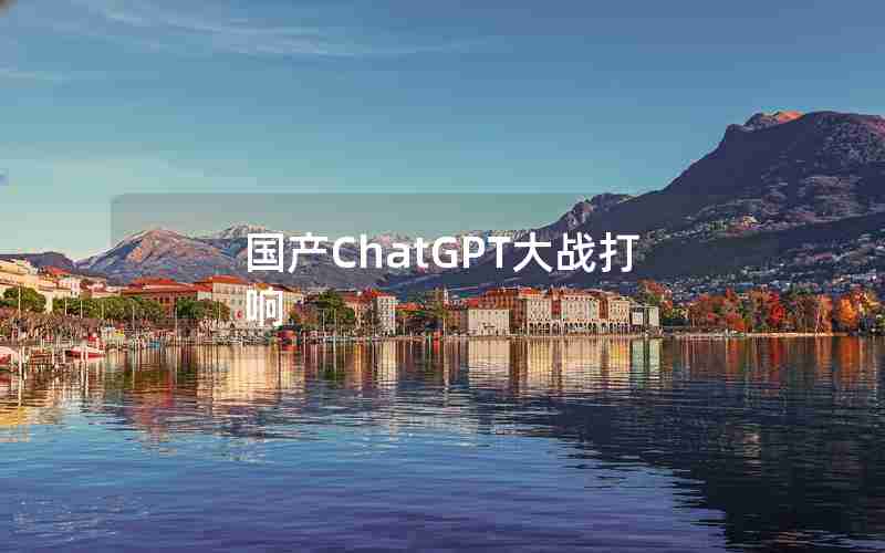 国产ChatGPT大战打响