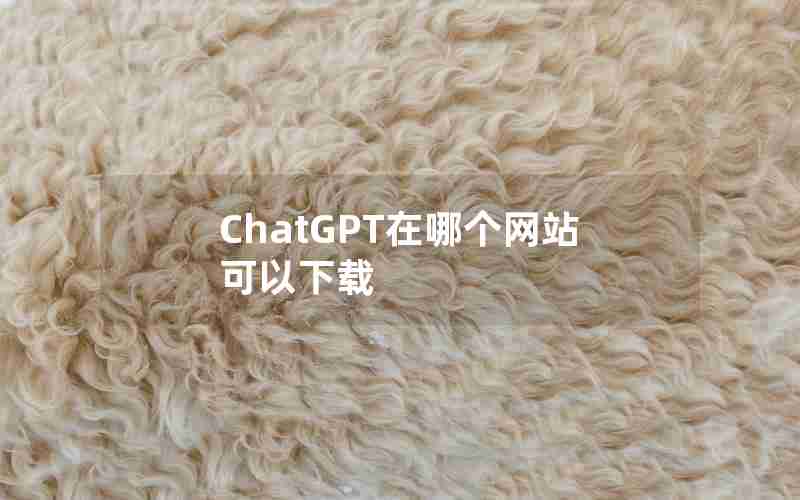 ChatGPT在哪个网站可以下载