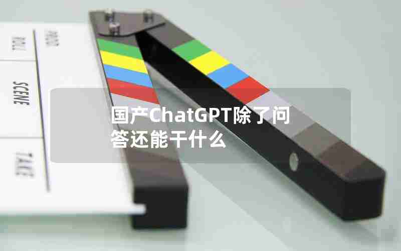 国产ChatGPT除了问答还能干什么