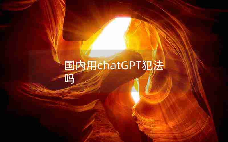 国内用chatGPT犯法吗