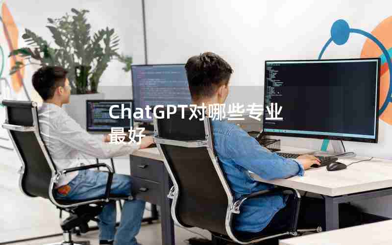 ChatGPT对哪些专业最好