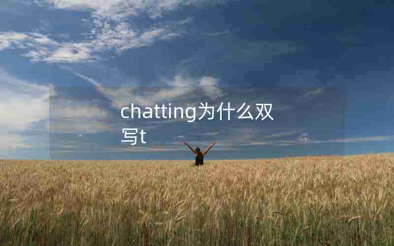 chatting为什么双写t