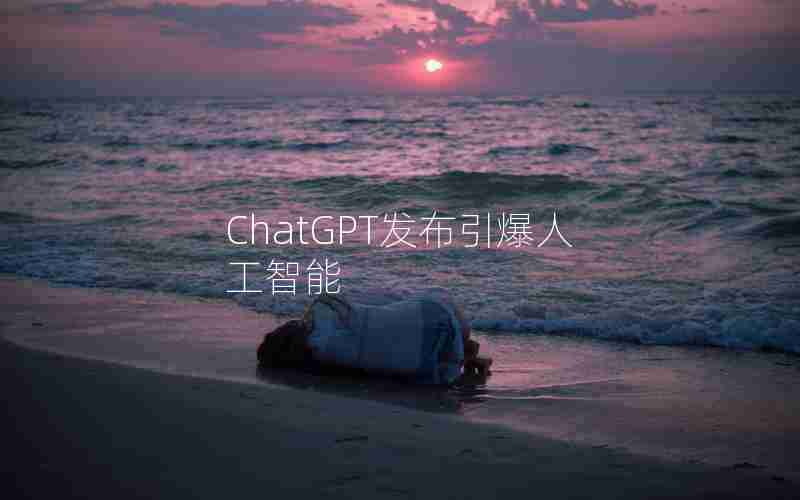 ChatGPT发布引爆人工智能