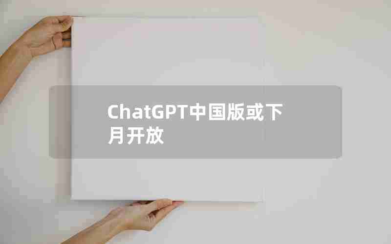 ChatGPT中国版或下月开放