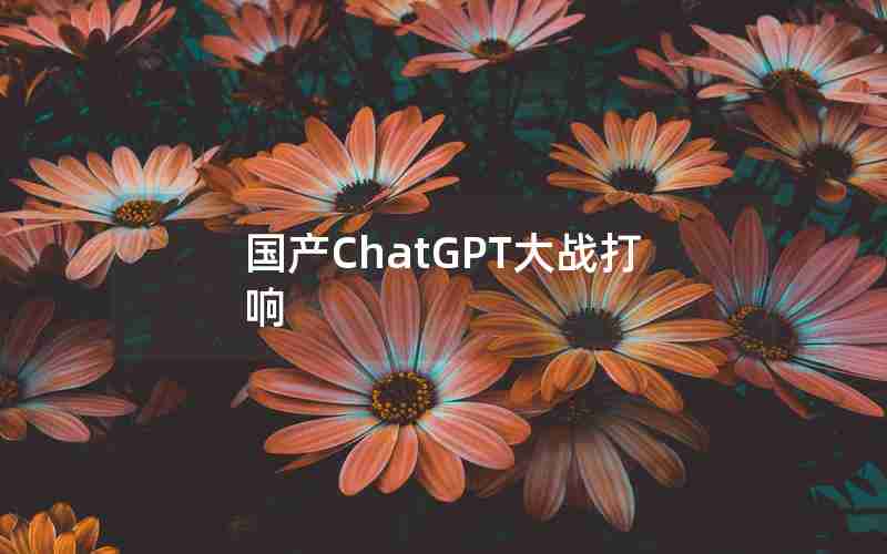 国产ChatGPT大战打响