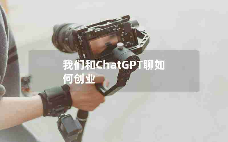 我们和ChatGPT聊如何创业