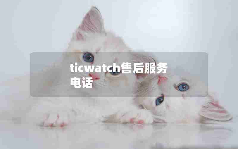 ticwatch售后服务电话