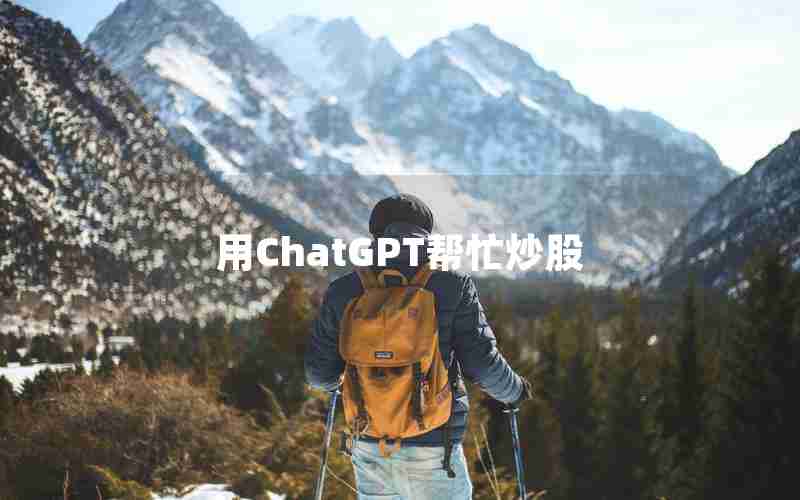 用ChatGPT帮忙炒股、用ChatGPT帮忙炒股