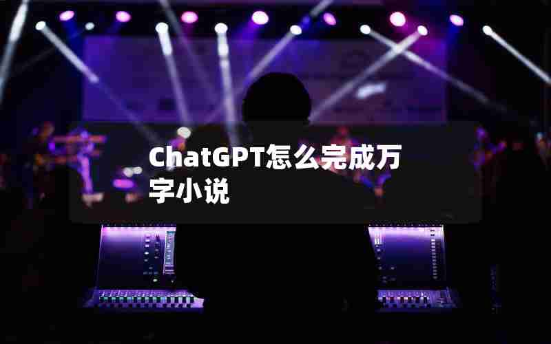 ChatGPT怎么完成万字小说