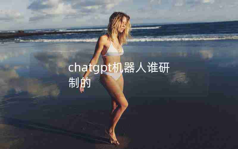 chatgpt机器人谁研制的