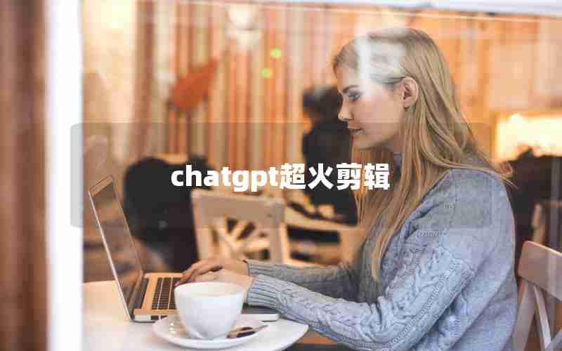 chatgpt超火剪辑