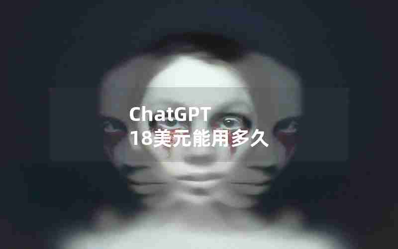 ChatGPT 18美元能用多久