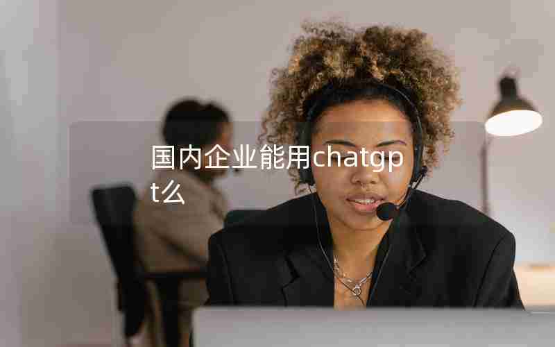 国内企业能用chatgpt么