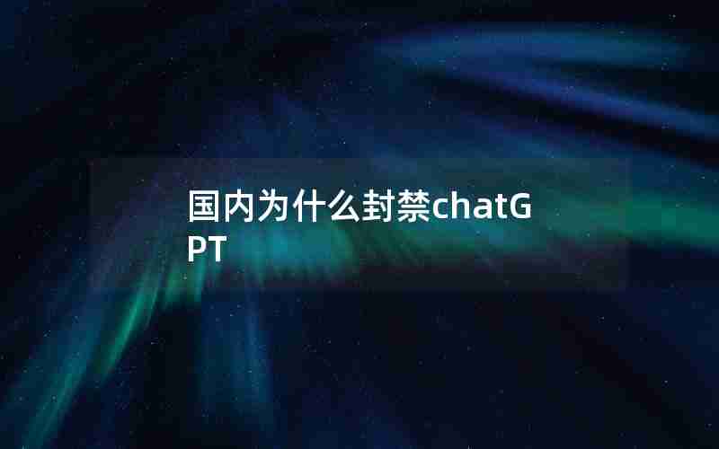 国内为什么封禁chatGPT