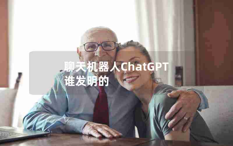 聊天机器人ChatGPT谁发明的