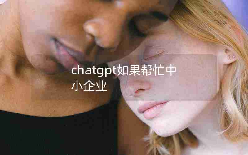 chatgpt如果帮忙中小企业