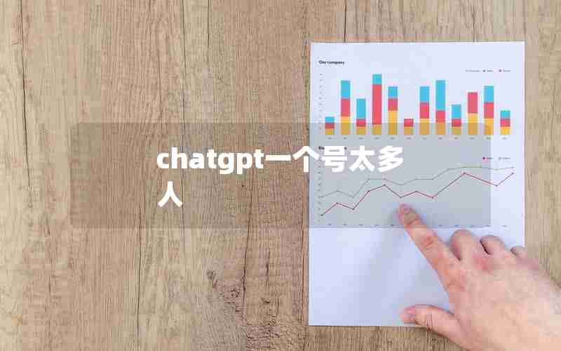 chatgpt一个号太多人