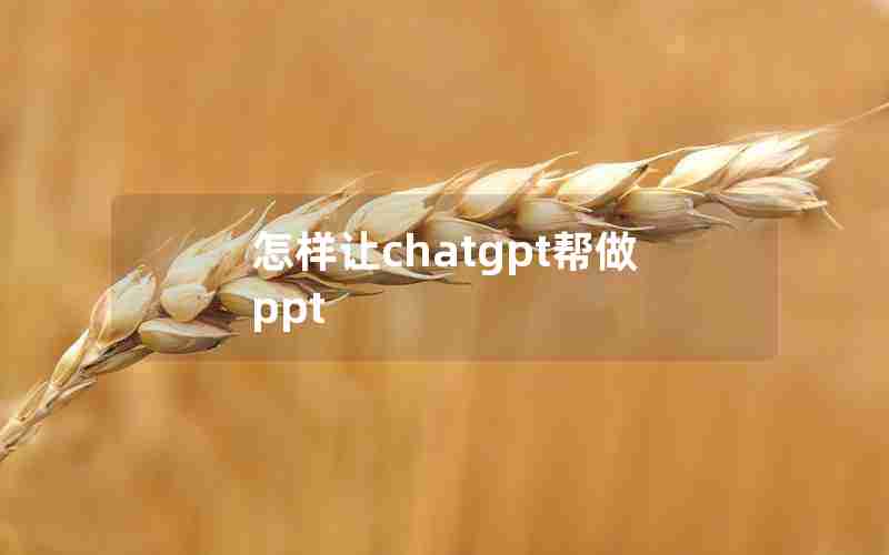 怎样让chatgpt帮做ppt