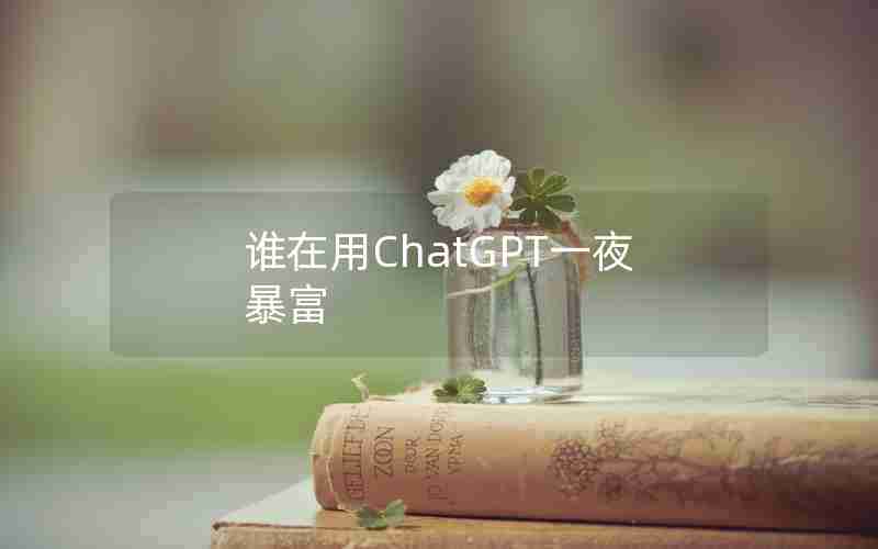 谁在用ChatGPT一夜暴富