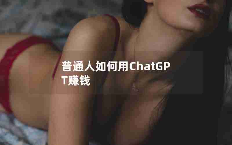 普通人如何用ChatGPT赚钱