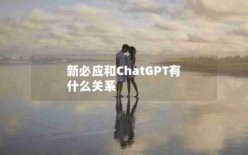 新必应和ChatGPT有什么关系