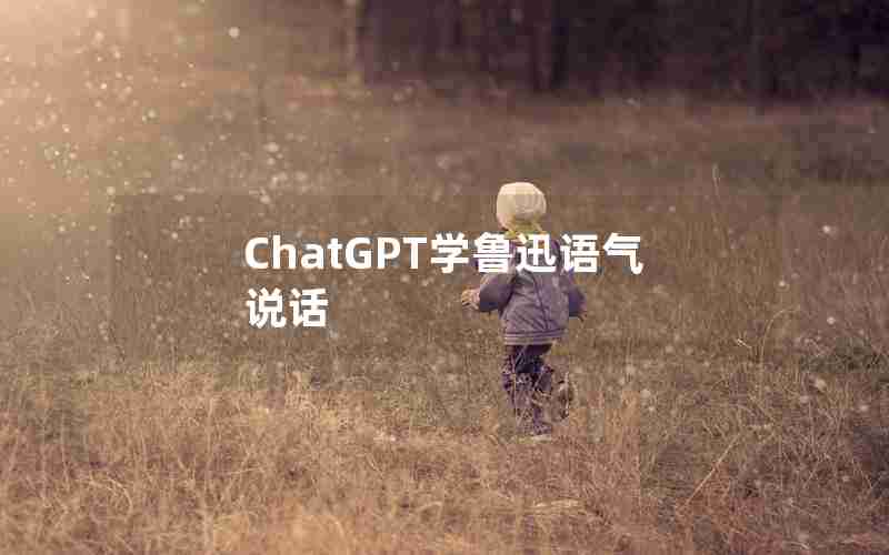 ChatGPT学鲁迅语气说话