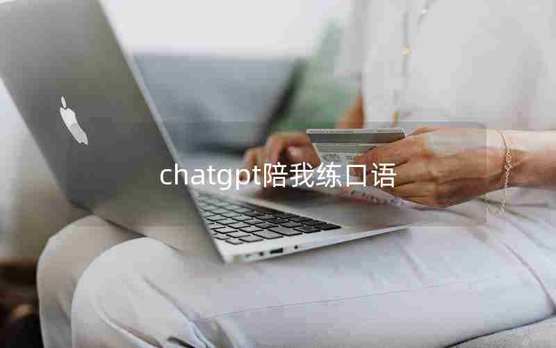 chatgpt陪我练口语;练口语用哪个英语软件