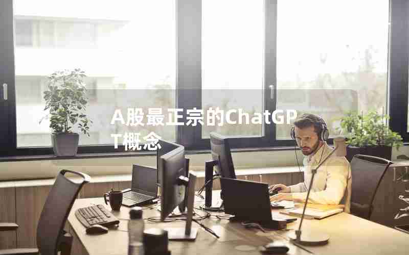 A股最正宗的ChatGPT概念