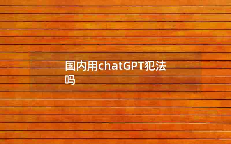 国内用chatGPT犯法吗