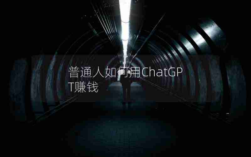 普通人如何用ChatGPT赚钱