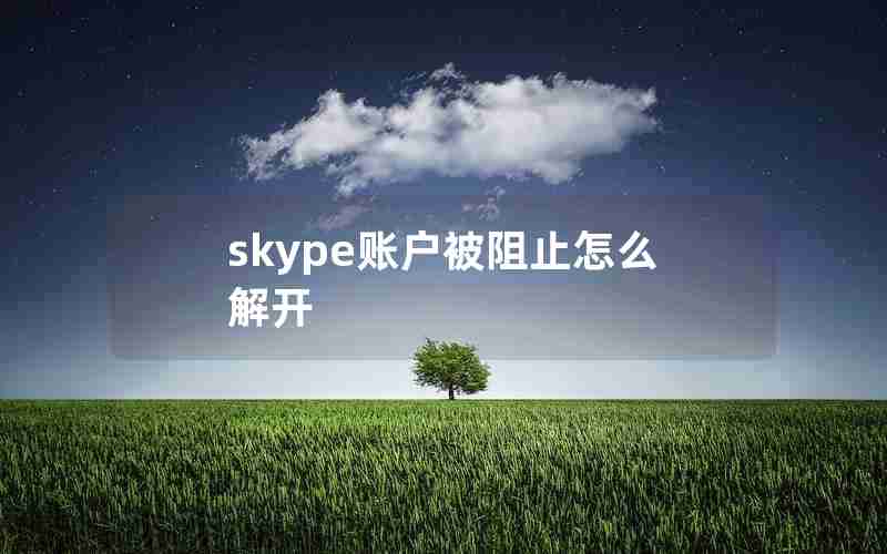 skype账户被阻止怎么解开