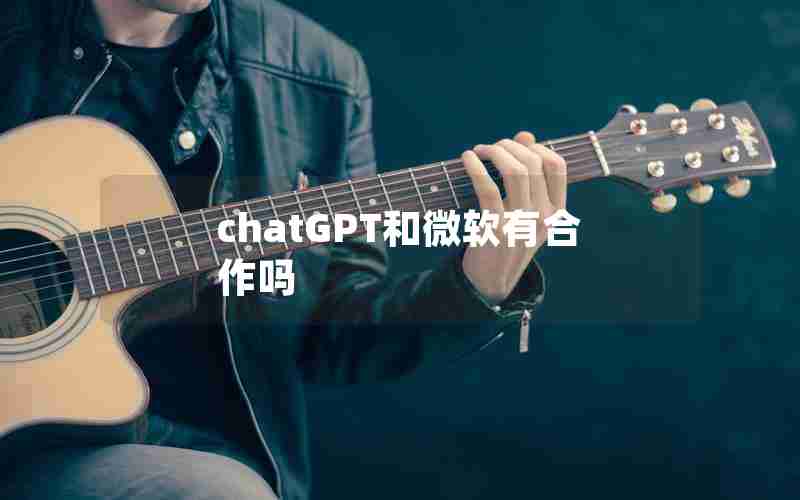 chatGPT和微软有合作吗