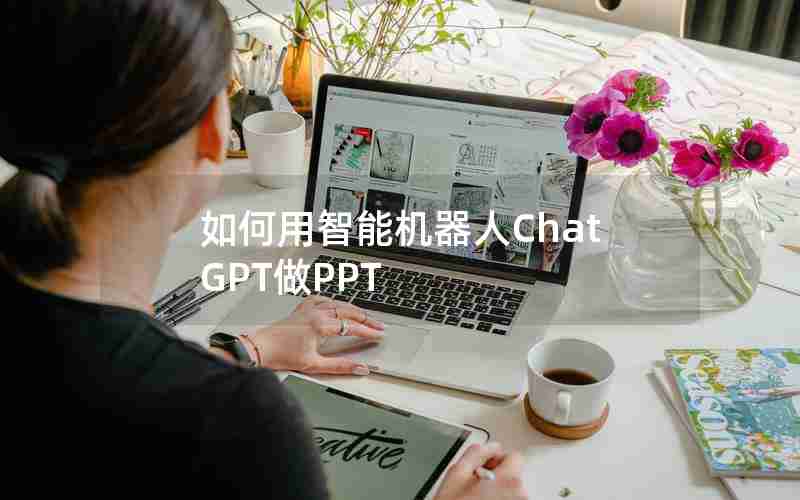 如何用智能机器人ChatGPT做PPT