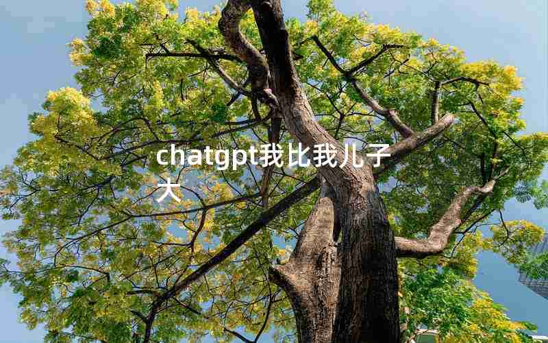 chatgpt我比我儿子大