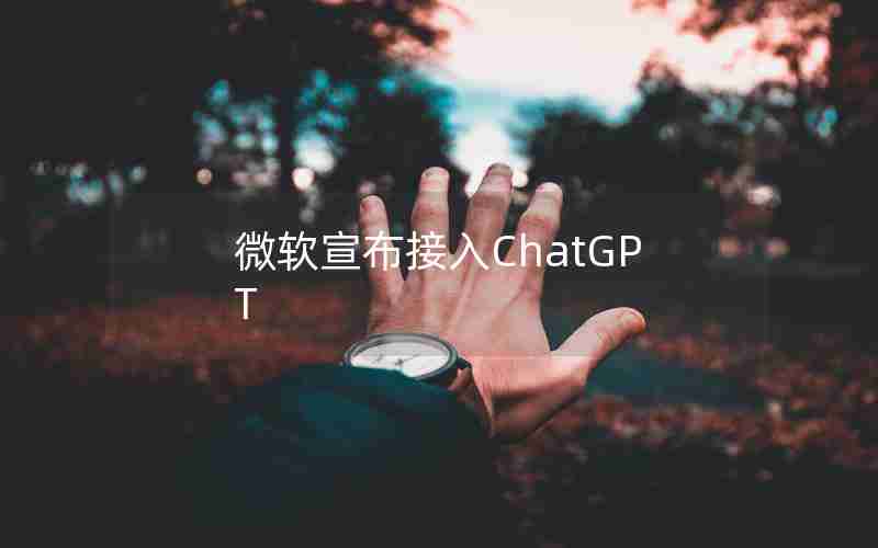 微软宣布接入ChatGPT