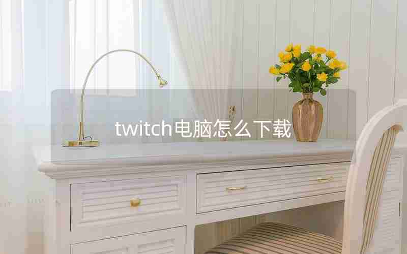 twitch电脑怎么下载