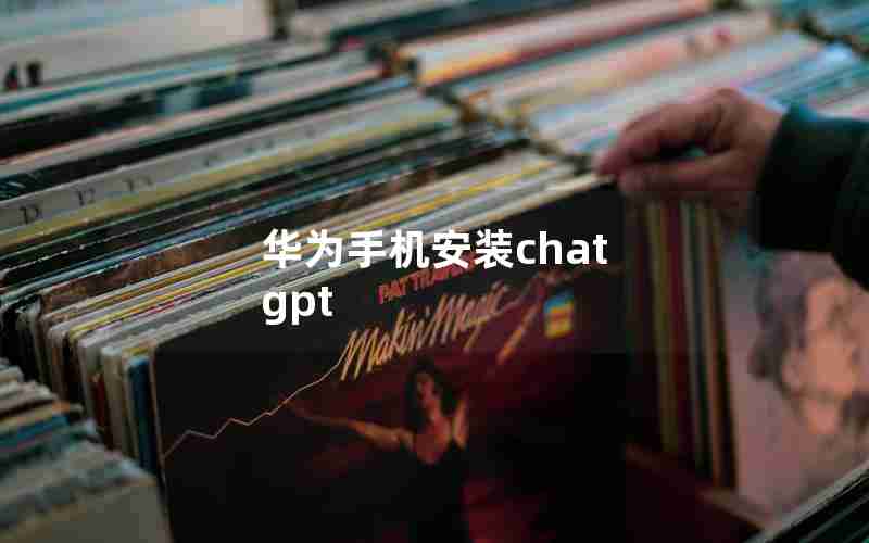 华为手机安装chat gpt