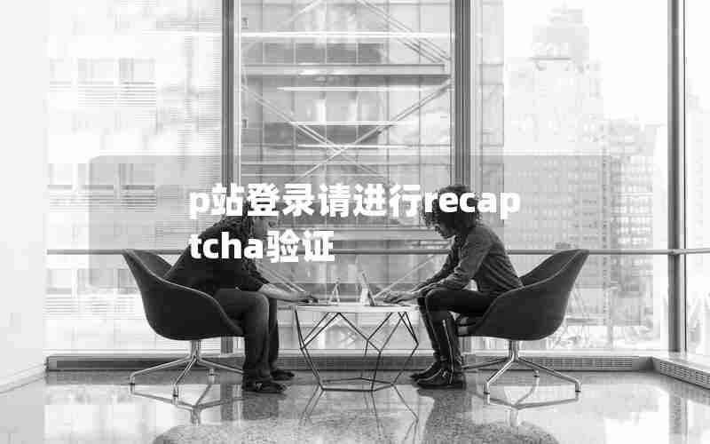 p站登录请进行recaptcha验证