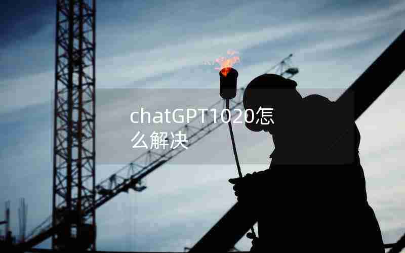 chatGPT1020怎么解决