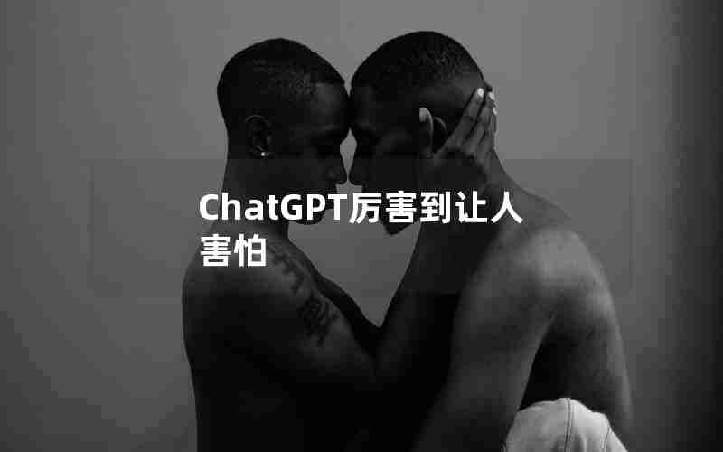 ChatGPT厉害到让人害怕