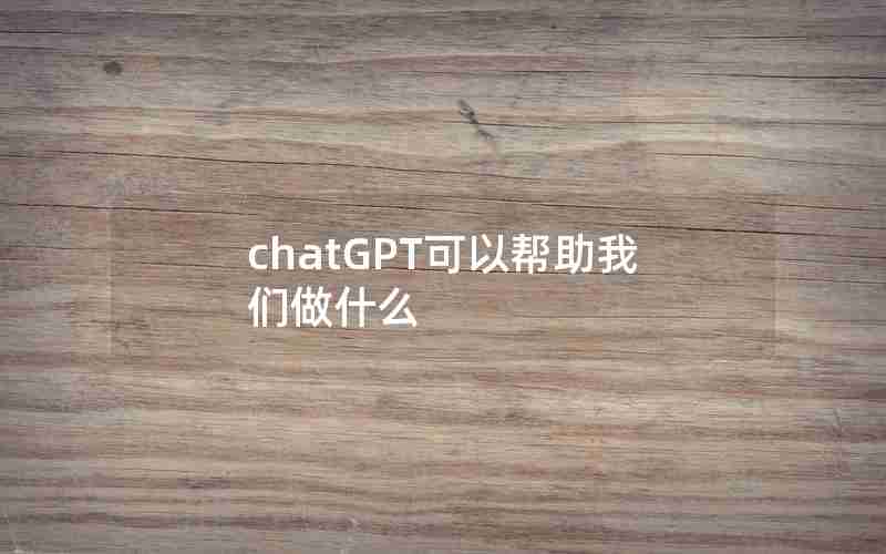 chatGPT可以帮助我们做什么