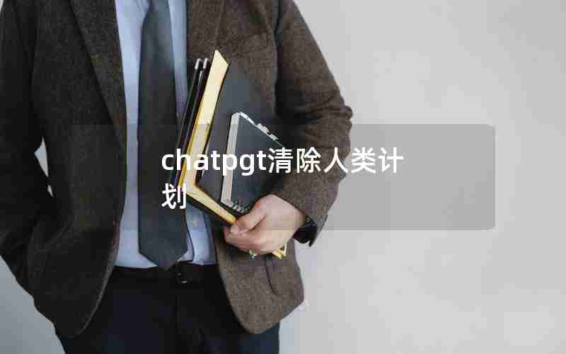 chatpgt清除人类计划